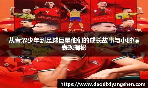 从青涩少年到足球巨星他们的成长故事与小时候表现揭秘